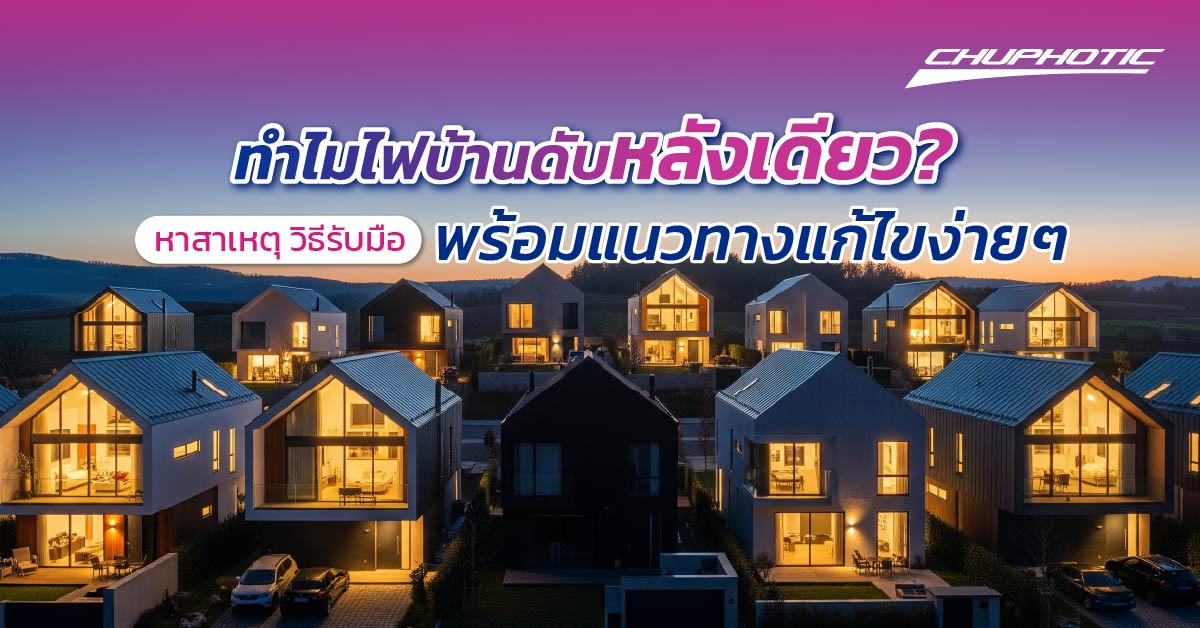 ทำไมไฟบ้านดับหลังเดียว? หาสาเหตุ วิธีรับมือ พร้อมแนวทางแก้ไขง่ายๆ