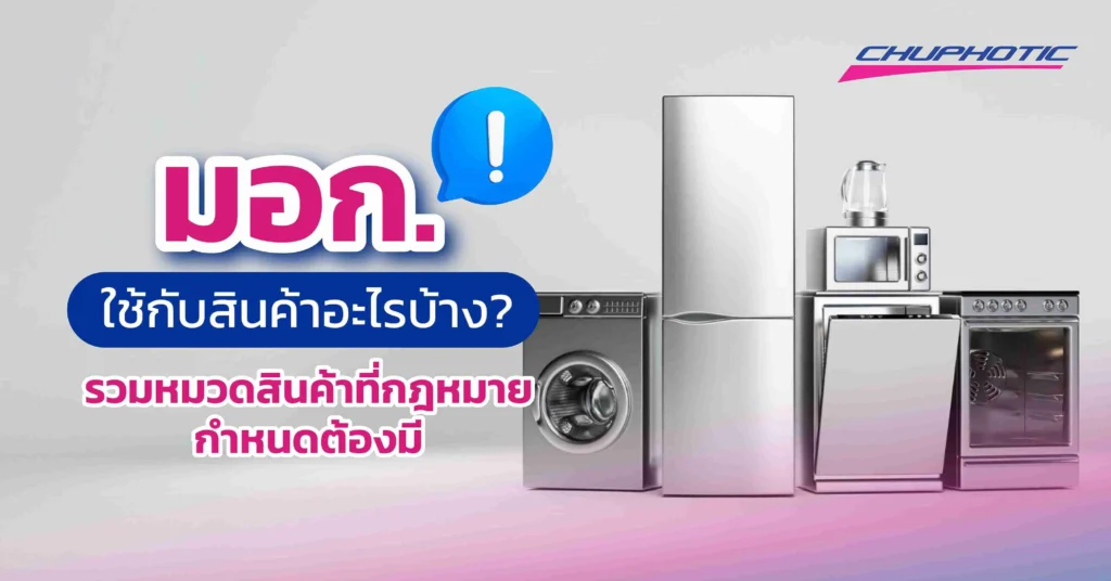 มอก. ใช้กับสินค้าอะไรบ้าง? รวมหมวดสินค้าที่กฎหมายกำหนดต้องมี