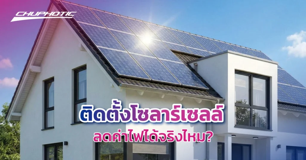 ติดตั้งโซลาร์เซลล์ลดค่าไฟได้จริงไหม?