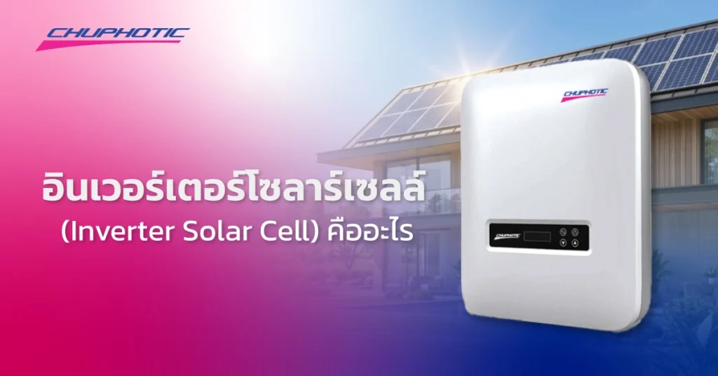 อินเวอร์เตอร์โซลาร์เซลล์ (Inverter Solar Cell) คืออะไร
