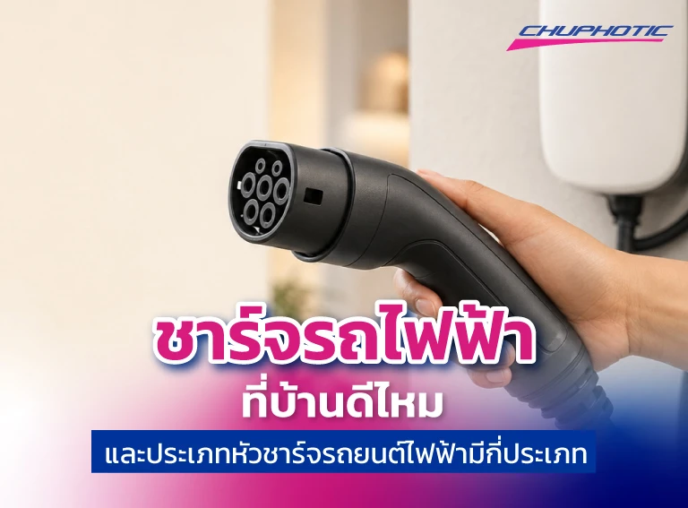 ชาร์จรถไฟฟ้าที่บ้านดีไหม และประเภทหัวชาร์จรถยนต์ไฟฟ้ามีกี่ประเภท