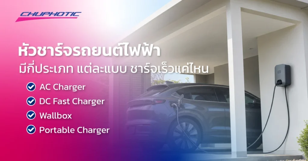 หัวชาร์จรถยนต์ไฟฟ้ามีกี่ประเภท แต่ละแบบ ชาร์จเร็วแค่ไหน